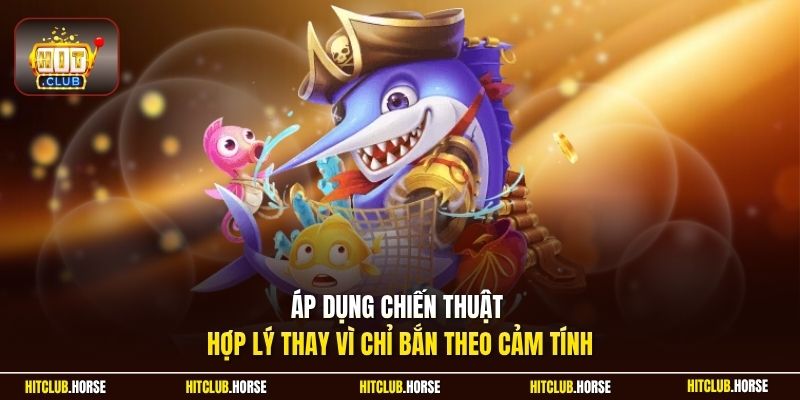 Áp dụng chiến thuật hợp lý thay vì chỉ bắn theo cảm tính