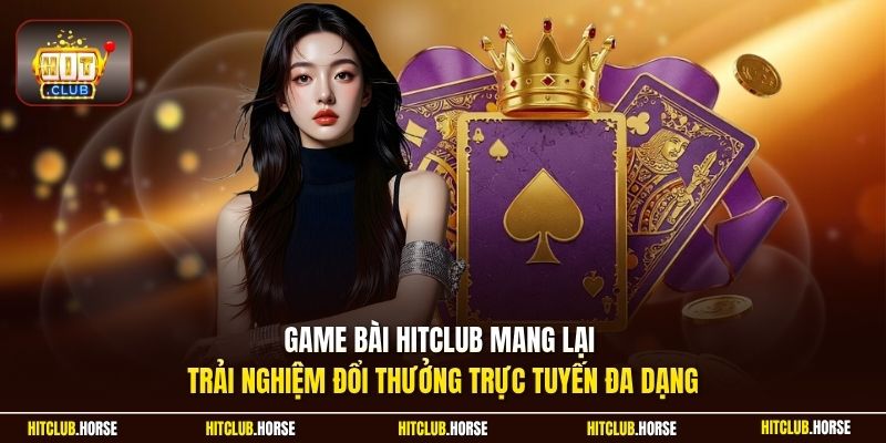 Game bài HITCLUB mang lại trải nghiệm đổi thưởng trực tuyến đa dạng