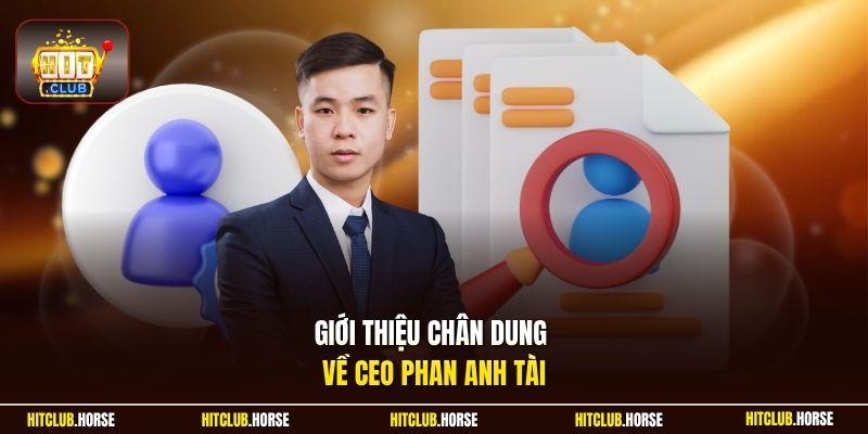 Giới thiệu chân dung về CEO Phan Anh Tài