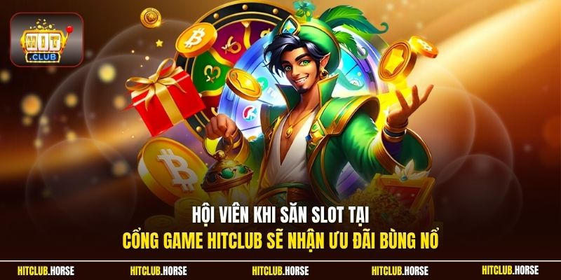 Hội viên khi săn slot tại cổng game HITCLUB sẽ nhận ưu đãi bùng nổ