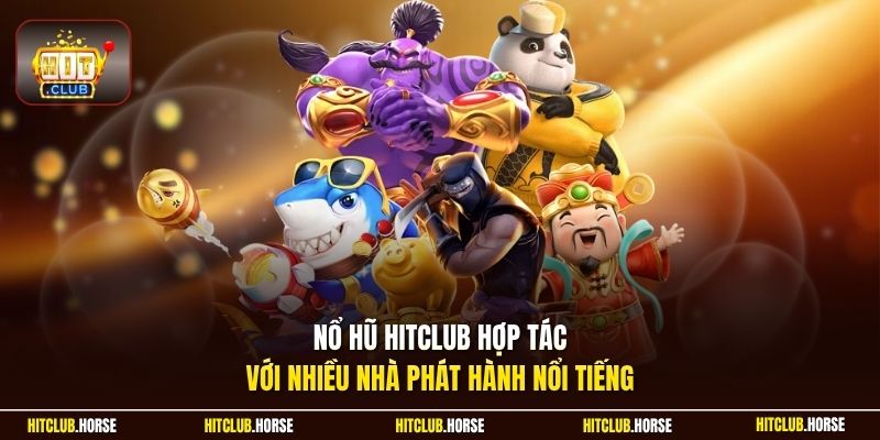 Nổ hũ HITCLUB hợp tác với nhiều nhà phát hành nổi tiếng