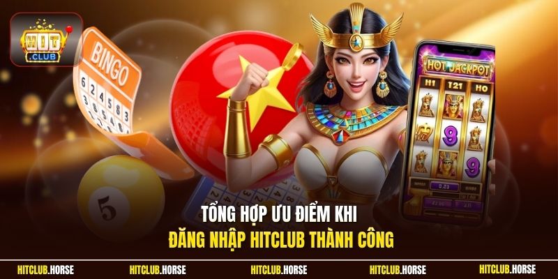 Tổng hợp ưu điểm khi đăng nhập HITCLUB thành công
